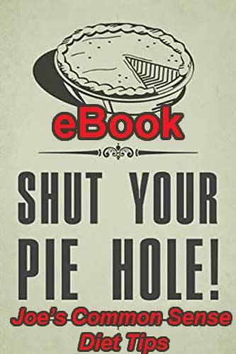 Shut your Pie hole!  Joe's common sense diet tips E-booklet